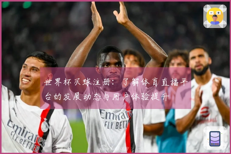 世界杯买球注册：了解体育直播平台的发展动态与用户体验提升